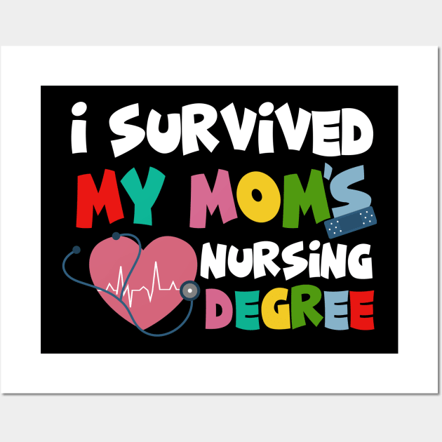 I Survived My Moms Nursing Degree Wall Art by irenelopezz